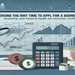 Choosing the right time to apply for a business loan: assessing your financial health and economic conditions